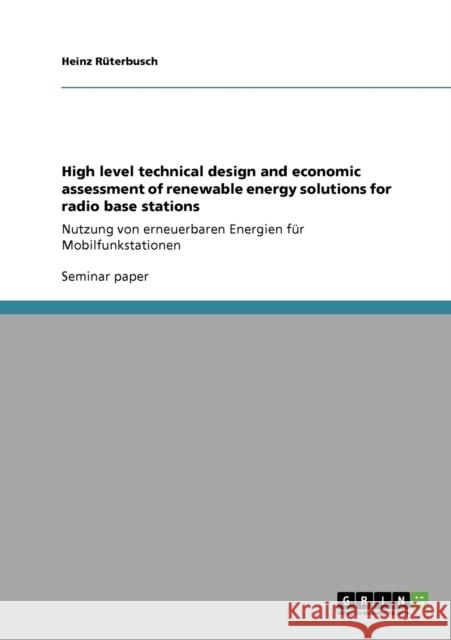 High level technical design and economic assessment of renewable energy solutions for radio base stations: Nutzung von erneuerbaren Energien für Mobil Rüterbusch, Heinz 9783640196210