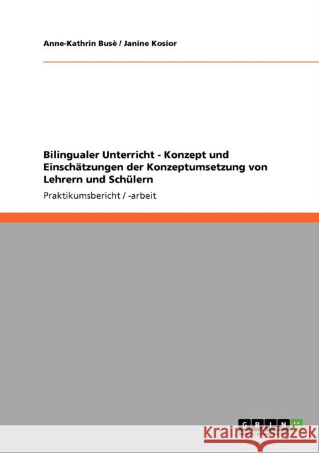 Bilingualer Unterricht - Konzept und Einschätzungen der Konzeptumsetzung von Lehrern und Schülern Busè, Anne-Kathrin 9783640196579