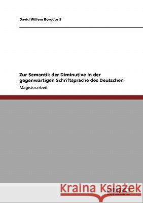 Zur Semantik der Diminutive in der gegenwärtigen Schriftsprache des Deutschen Borgdorff, David Willem 9783640196593 Grin Verlag