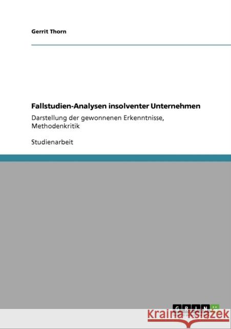 Fallstudien-Analysen insolventer Unternehmen: Darstellung der gewonnenen Erkenntnisse, Methodenkritik Thorn, Gerrit 9783640196913 Grin Verlag