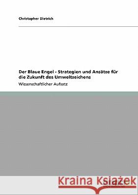 Der Blaue Engel - Strategien und Ansätze für die Zukunft des Umweltzeichens Christopher Dietrich 9783640199099 Grin Verlag