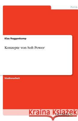 Konzepte von Soft Power Klas Roggenkamp 9783640202416 Grin Verlag
