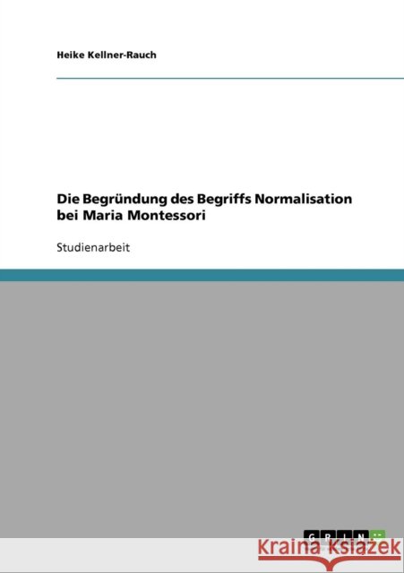 Die Begründung des Begriffs Normalisation bei Maria Montessori Kellner-Rauch, Heike 9783640202485
