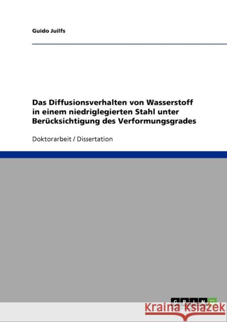 Das Diffusionsverhalten von Wasserstoff in einem niedriglegierten Stahl unter Berücksichtigung des Verformungsgrades Juilfs, Guido 9783640202515 Grin Verlag