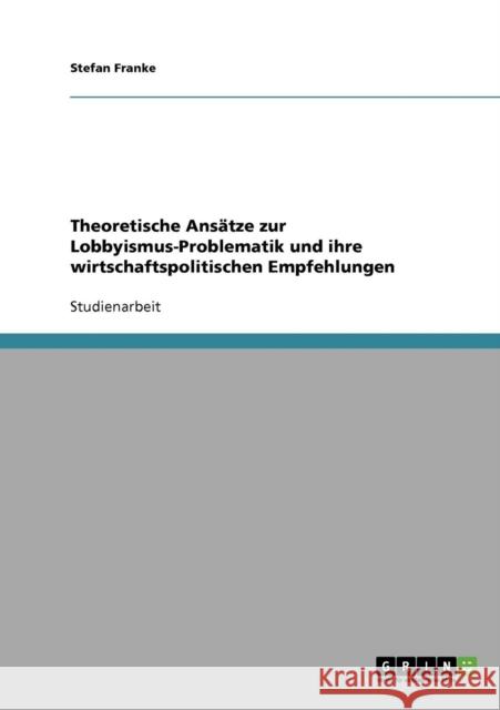 Theoretische Ansätze zur Lobbyismus-Problematik und ihre wirtschaftspolitischen Empfehlungen Franke, Stefan 9783640202621 Grin Verlag