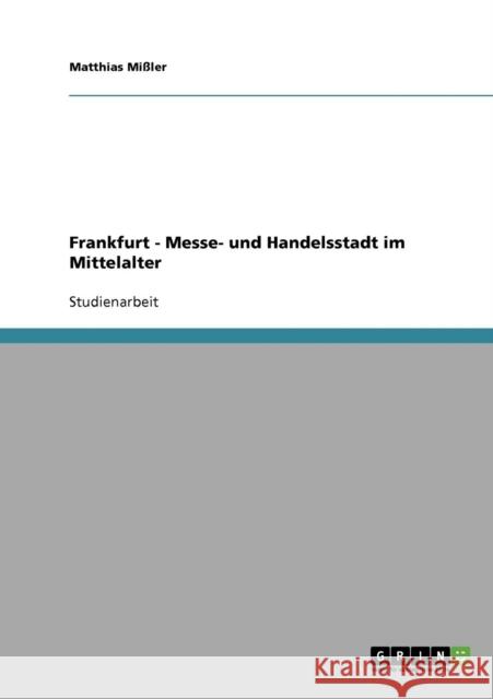 Frankfurt - Messe- und Handelsstadt im Mittelalter Matthias Missler 9783640202805 Grin Verlag