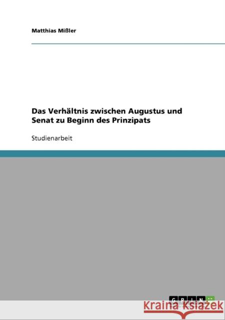 Das Verhältnis zwischen Augustus und Senat zu Beginn des Prinzipats Mißler, Matthias 9783640202843 Grin Verlag