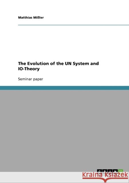 The Evolution of the UN System and IO-Theory Matthias Missler 9783640202850 Grin Verlag