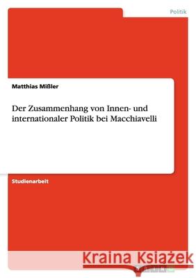 Der Zusammenhang von Innen- und internationaler Politik bei Macchiavelli Matthias Missler 9783640202874