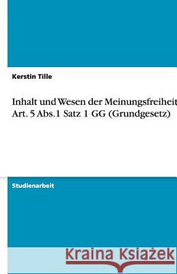 Inhalt und Wesen der Meinungsfreiheit des Art. 5 Abs.1 Satz 1 GG (Grundgesetz) Kerstin Tille 9783640203000 Grin Verlag