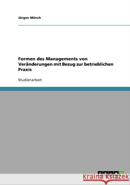 Formen des Managements von Veränderungen mit Bezug zur betrieblichen Praxis Münch, Jürgen 9783640203093 Grin Verlag