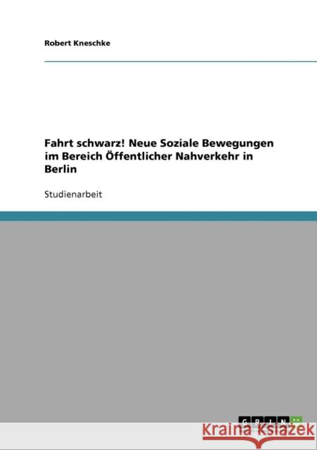 Fahrt schwarz! Neue Soziale Bewegungen im Bereich Öffentlicher Nahverkehr in Berlin Kneschke, Robert 9783640203253