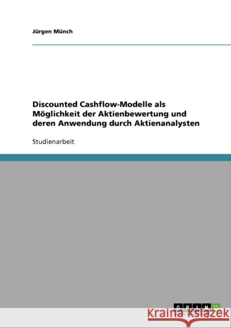 Discounted Cashflow-Modelle als Möglichkeit der Aktienbewertung und deren Anwendung durch Aktienanalysten Münch, Jürgen 9783640203376 Grin Verlag