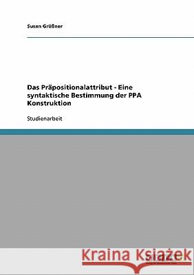 Das Präpositionalattribut - Eine syntaktische Bestimmung der PPA Konstruktion Susan Grussner 9783640203451 Grin Verlag