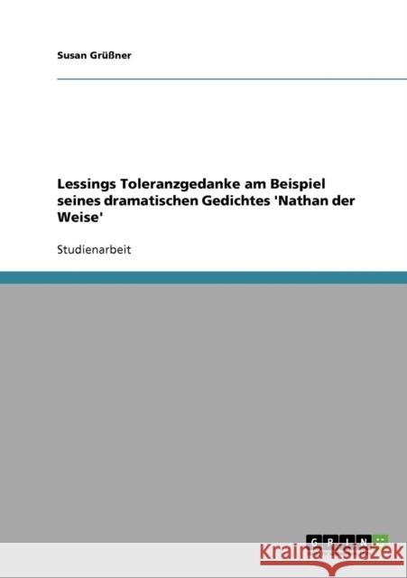 Lessings Toleranzgedanke am Beispiel seines dramatischen Gedichtes 'Nathan der Weise' Susan Grussner Susan G 9783640203482 Grin Verlag