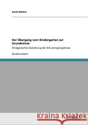 Der Übergang vom Kindergarten zur Grundschule: Kindgerechte Gestaltung der Schuleingangsphase Mösker, Sarah 9783640204625 Grin Verlag