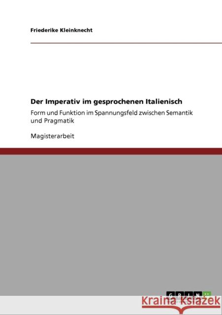 Der Imperativ im gesprochenen Italienisch: Form und Funktion im Spannungsfeld zwischen Semantik und Pragmatik Kleinknecht, Friederike 9783640204663