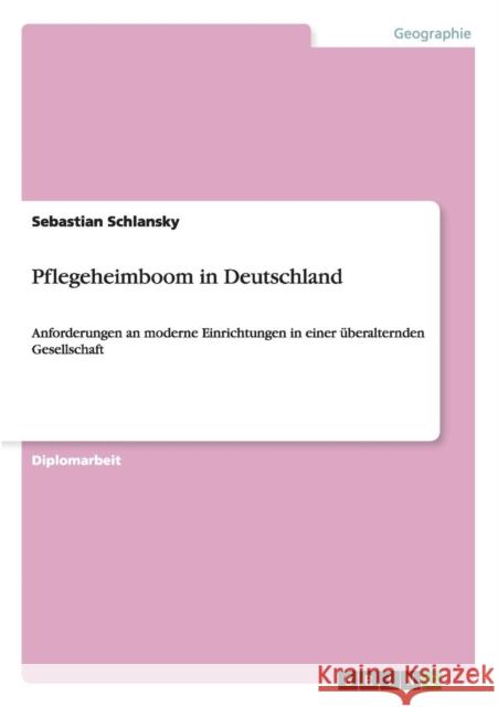 Pflegeheimboom in Deutschland. Anforderungen an moderne Einrichtungen Sebastian Schlansky 9783640204762 Grin Verlag