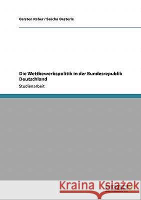 Die Wettbewerbspolitik in der Bundesrepublik Deutschland Carsten Reber Sascha Oesterle 9783640204861 Grin Verlag