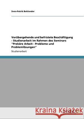 Vorübergehende und befristete Beschäftigung - Studienarbeit im Rahmen des Seminars Prekäre Arbeit - Probleme und Problemlösungen Bohlender, Sven-Patrik 9783640204908 Grin Verlag