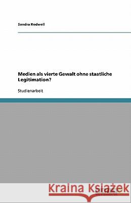 Medien als vierte Gewalt ohne staatliche Legitimation? Sandra Rodwell 9783640205400 Grin Verlag