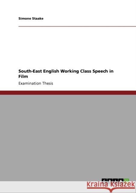 South-East English Working Class Speech in Film Simone Staake 9783640205608