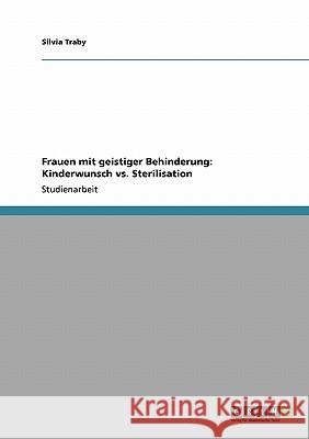 Frauen mit geistiger Behinderung: Kinderwunsch vs. Sterilisation Silvia Traby 9783640205967 Grin Verlag