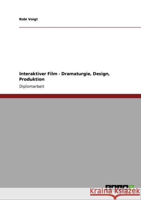 Interaktiver Film. Dramaturgie, Design, Produktion Robi Voigt 9783640206339