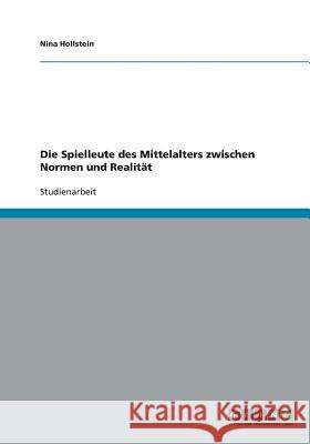 Die Spielleute des Mittelalters zwischen Normen und Realität Nina Hollstein 9783640206643