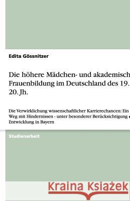 Die hoehere Madchen- und akademische Frauenbildung im Deutschland des 19. und 20. Jh. : Die Verwirklichung wissenschaftlicher Karrierechancen: Ein langer Weg mit Hindernissen - unter besonderer Beruck Edita G 9783640206681 Grin Verlag