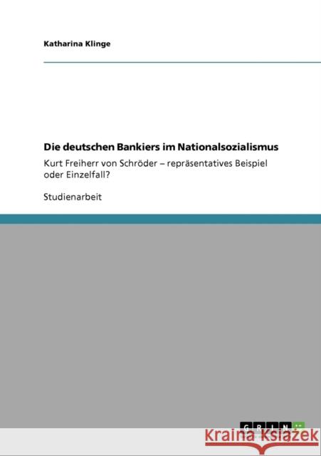 Die deutschen Bankiers im Nationalsozialismus: Kurt Freiherr von Schröder - repräsentatives Beispiel oder Einzelfall? Klinge, Katharina 9783640207077