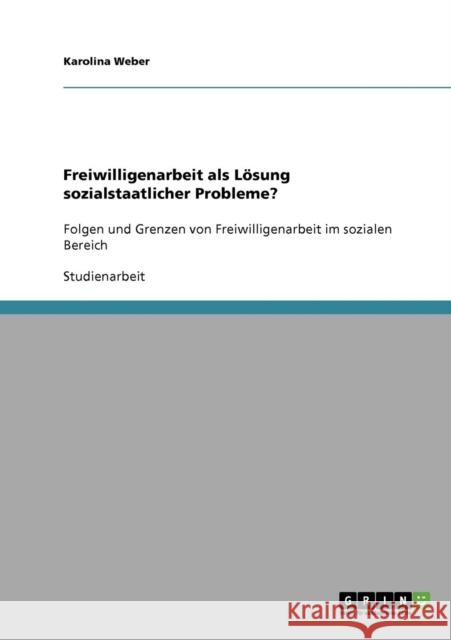 Freiwilligenarbeit als Lösung sozialstaatlicher Probleme?: Folgen und Grenzen von Freiwilligenarbeit im sozialen Bereich Weber, Karolina 9783640207152