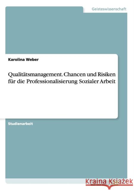 Qualitätsmanagement. Chancen und Risiken für die Professionalisierung Sozialer Arbeit Weber, Karolina 9783640207183 Grin Verlag
