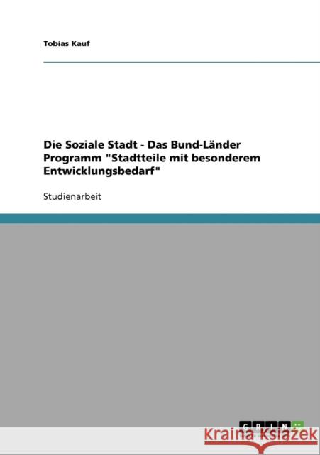 Die Soziale Stadt - Das Bund-Länder Programm Stadtteile mit besonderem Entwicklungsbedarf Kauf, Tobias 9783640207244 Grin Verlag