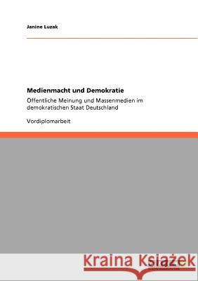 Medienmacht und Demokratie: Öffentliche Meinung und Massenmedien im demokratischen Staat Deutschland Luzak, Janine 9783640207527