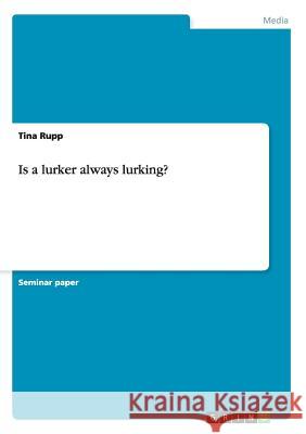 Is a lurker always lurking? Tina Rupp 9783640207589 Grin Verlag