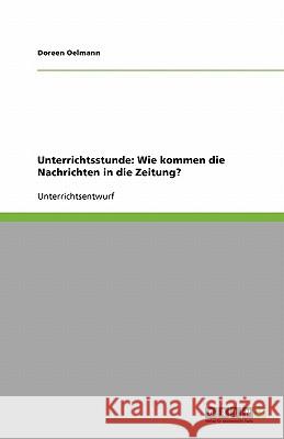 Unterrichtsstunde: Wie kommen die Nachrichten in die Zeitung? Doreen Oelmann 9783640208111