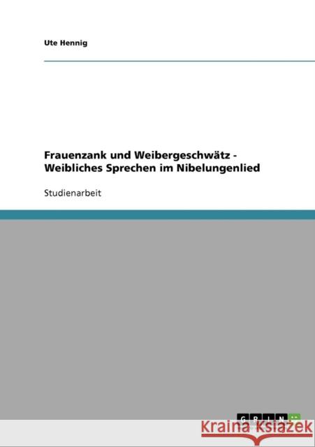 Frauenzank und Weibergeschwätz - Weibliches Sprechen im Nibelungenlied Hennig, Ute 9783640208272 Grin Verlag