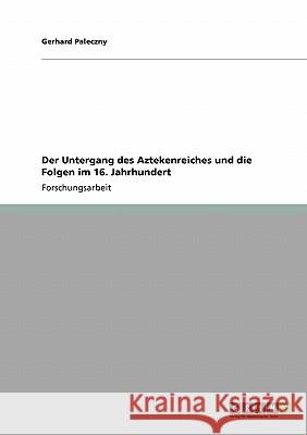 Der Untergang des Aztekenreiches und die Folgen im 16. Jahrhundert Gerhard Paleczny 9783640210787