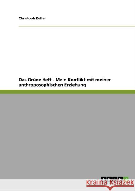 Das Grüne Heft - Mein Konflikt mit meiner anthroposophischen Erziehung Keller, Christoph 9783640210817