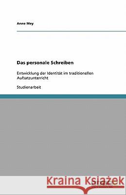 Das personale Schreiben : Entwicklung der Identität im traditionellen Aufsatzunterricht Anne Mey 9783640211005 Grin Verlag