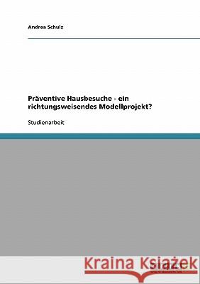 Präventive Hausbesuche - ein richtungsweisendes Modellprojekt? Andrea Schulz 9783640211524