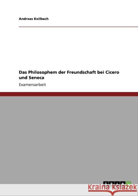 Das Philosophem der Freundschaft bei Cicero und Seneca Andreas Keilbach 9783640211999