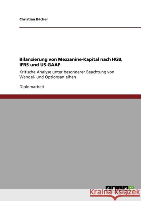 Bilanzierung von Mezzanine-Kapital nach HGB, IFRS und US-GAAP: Kritische Analyse unter besonderer Beachtung von Wandel- und Optionsanleihen Bächer, Christian 9783640213115