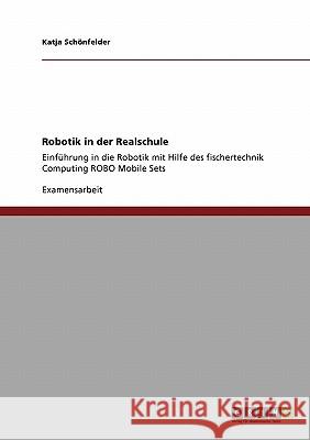 Robotik in der Realschule. Einführung in die Robotik mit Hilfe des fischertechnik Computing ROBO Mobile Sets Schönfelder, Katja 9783640213122