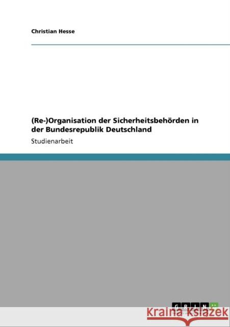 (Re-)Organisation der Sicherheitsbehörden in der Bundesrepublik Deutschland Hesse, Christian 9783640213474