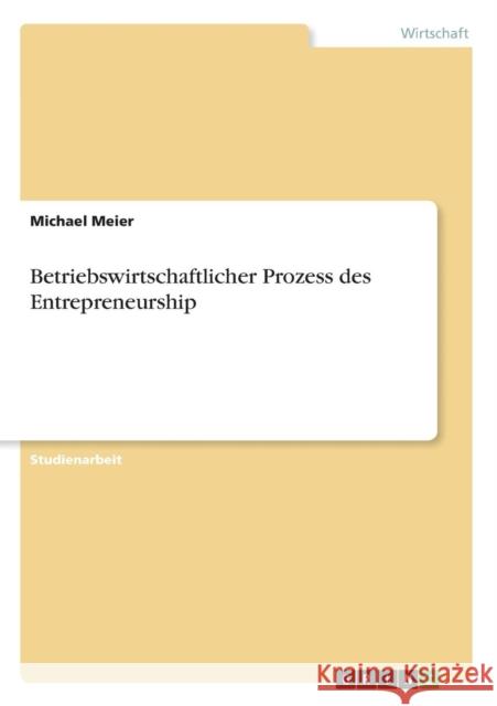 Betriebswirtschaftlicher Prozess des Entrepreneurship Michael Meier 9783640213832