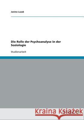 Die Rolle der Psychoanalyse in der Soziologie Janine Luzak 9783640215195 Grin Verlag