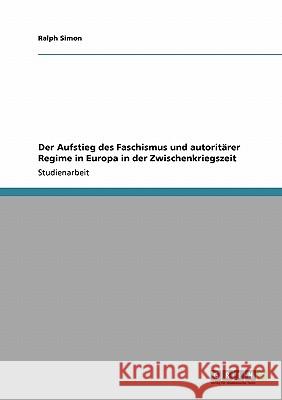 Der Aufstieg des Faschismus und autoritärer Regime in Europa in der Zwischenkriegszeit Ralph Simon 9783640216680