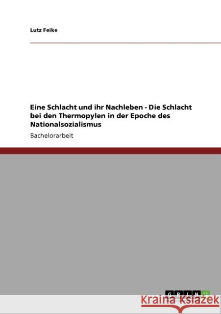 Eine Schlacht und ihr Nachleben - Die Schlacht bei den Thermopylen in der Epoche des Nationalsozialismus Lutz Feike 9783640218035